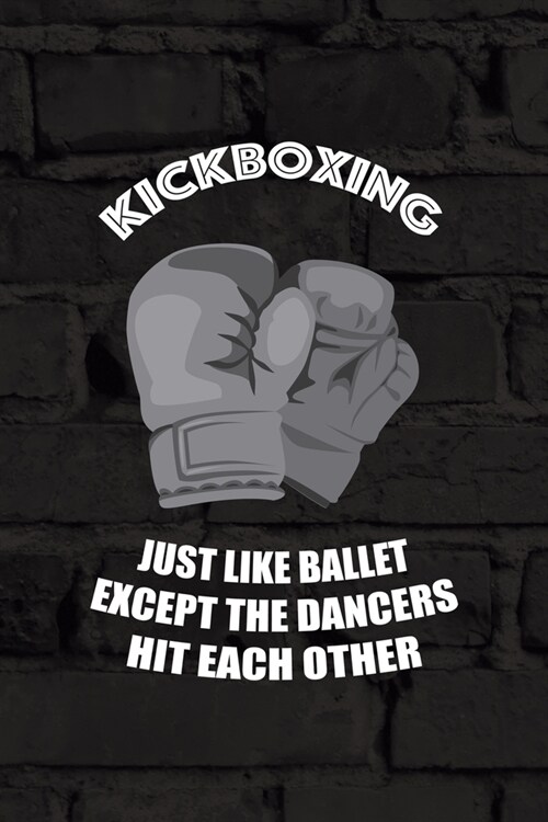 KickBoxing Just Like Ballet Except The Dancers Hit Each Other: All Purpose 6x9 Blank Lined Notebook Journal Way Better Than A Card Trendy Unique Gift (Paperback)