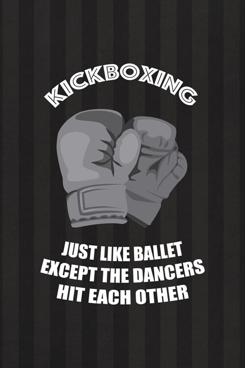 KickBoxing Just Like Ballet Except The Dancers Hit Each Other: All Purpose 6x9 Blank Lined Notebook Journal Way Better Than A Card Trendy Unique Gift (Paperback)