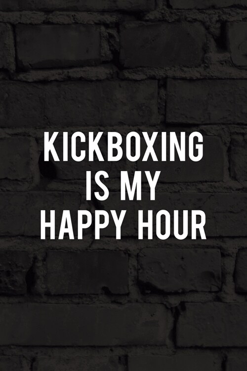 Kickboxing Is My Happy Hour: All Purpose 6x9 Blank Lined Notebook Journal Way Better Than A Card Trendy Unique Gift Black Wall Kickboxing (Paperback)