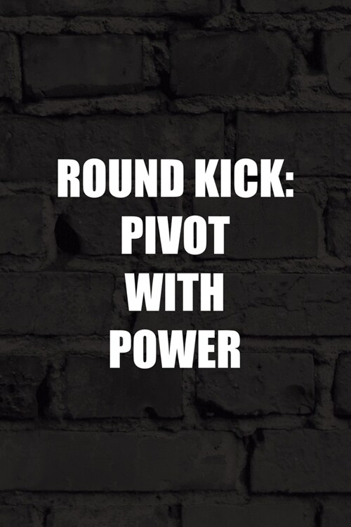 Round Kick Pivot With Power: All Purpose 6x9 Blank Lined Notebook Journal Way Better Than A Card Trendy Unique Gift Black Wall Kickboxing (Paperback)