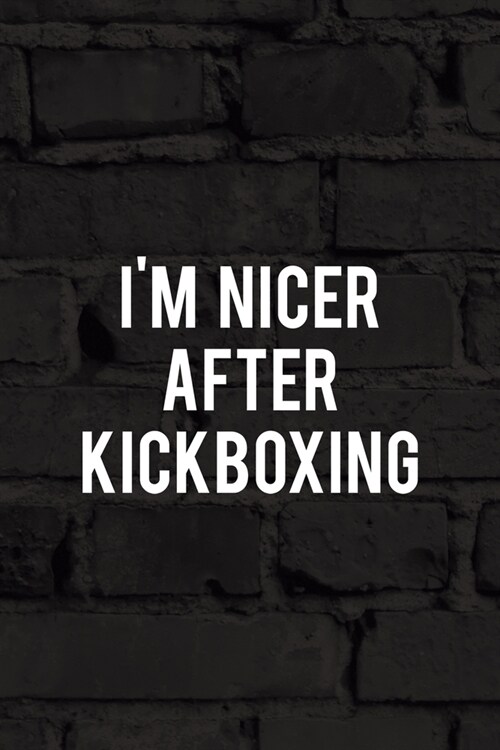Im Nicer After Kickboxing: All Purpose 6x9 Blank Lined Notebook Journal Way Better Than A Card Trendy Unique Gift Black Wall Kickboxing (Paperback)