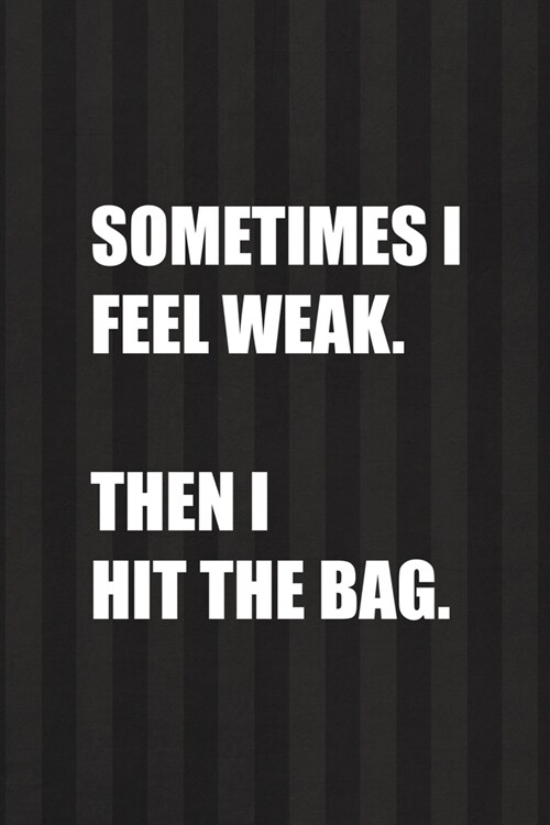 Sometimes I Feel Weak. Then I Hit The Bag.: All Purpose 6x9 Blank Lined Notebook Journal Way Better Than A Card Trendy Unique Gift Black And Grey Cell (Paperback)