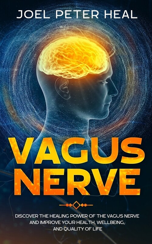 Vagus Nerve: Discover the healing power of the vagus nerve and improve your health, wellbeing, and quality of life. (Paperback)