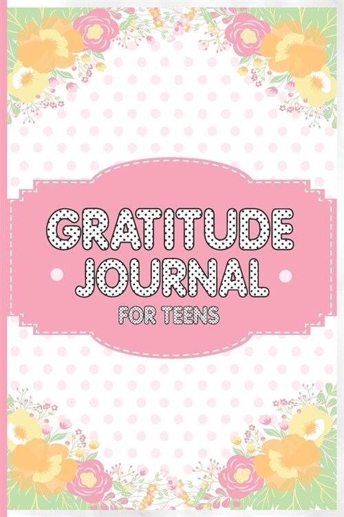 Gratitude Journal For Teens: An Amazing Daily Journal to Practice Gratitude, Positive Thinking and Mindfulness with Prompts (Paperback)