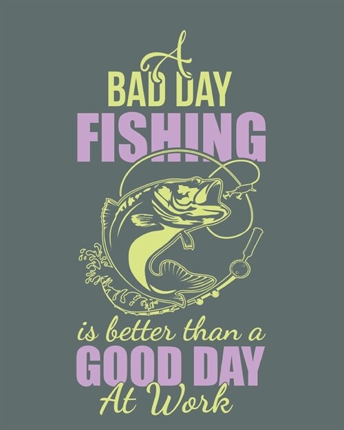 Bad day fishing is better than a good day at work: Notebook lined pages 8 x 10 inch @ 100 pages (Paperback)