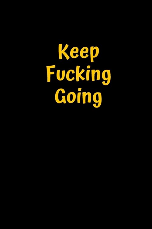 Keep Fucking Going: Best Fucking Gift, Humor Notebook, Joke Journal, Cool Stuff, Perfect Motivational Gag Gift For Graduation, For Adults, (Paperback)