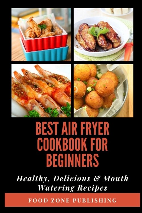 Best Air Fryer Cookbook for Beginners: Healthy, Delicious & Mouth Watering Recipes (Paperback)