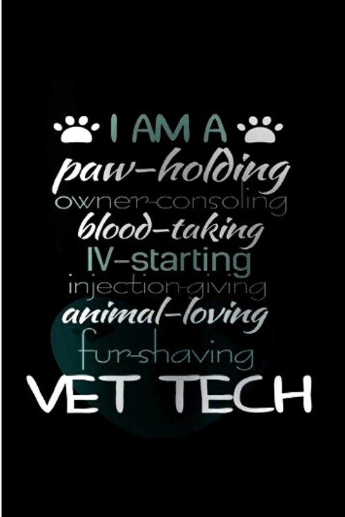 I Am A Paw-holding Owner-consoling blood-taking 4-starting injection-giving animal-loving fun-shaving vet tech: Veterinarian Notebook journal Diary Cu (Paperback)