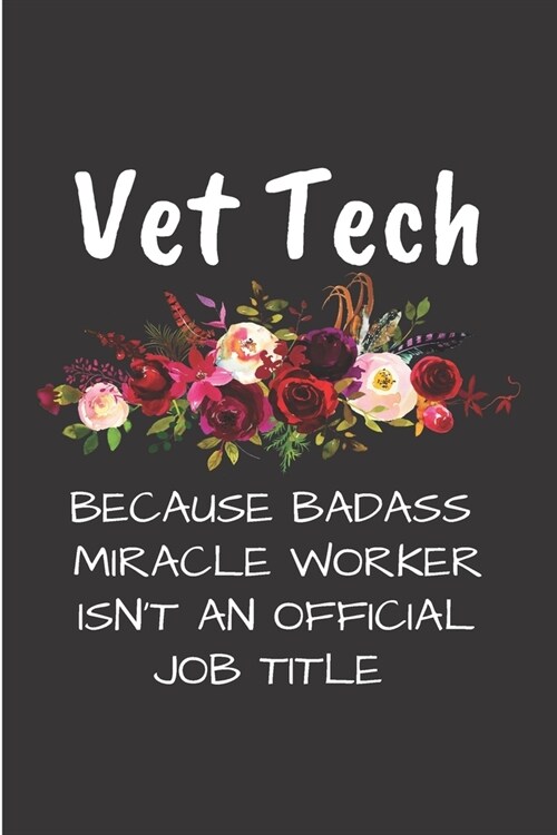 Vet tech Because badass miracle worker isnt an official job title: Veterinarian Notebook journal Diary Cute funny blank lined notebook Gift for women (Paperback)