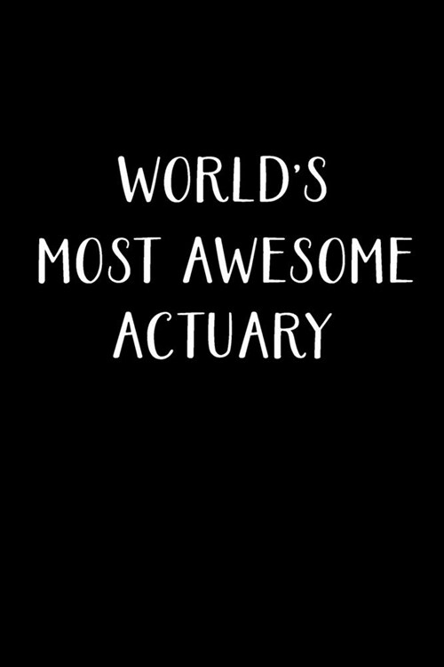 Worlds Most Awesome Actuary: Actuary Gifts - Blank Lined Notebook Journal - (6 x 9 Inches) - 120 Pages (Paperback)
