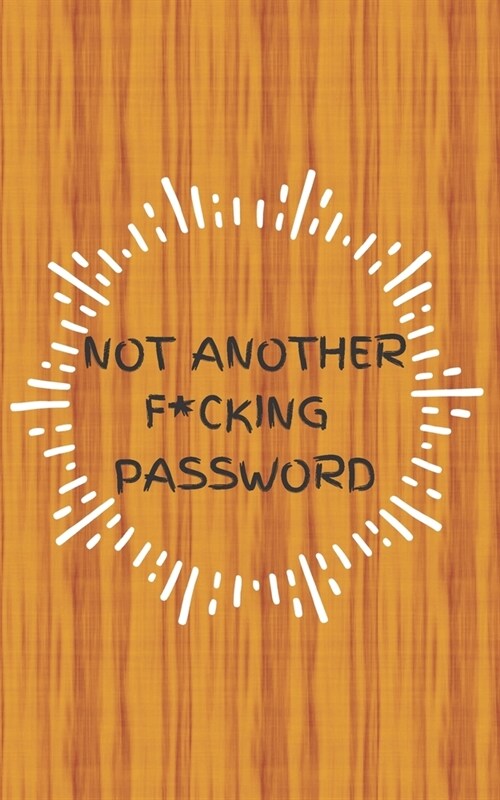 Not Another F*cking Password: Small Log Book With Alphabetical Tabs, Address Website & Password Record Manager, Reminder Organizer Journal (Paperback)