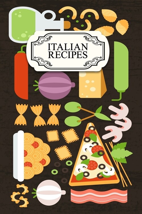 Italian Recipes Notebook: Notebook For Italian Recipes with colorful cover. 100 Pages, 6 X 9 inches. (Paperback)