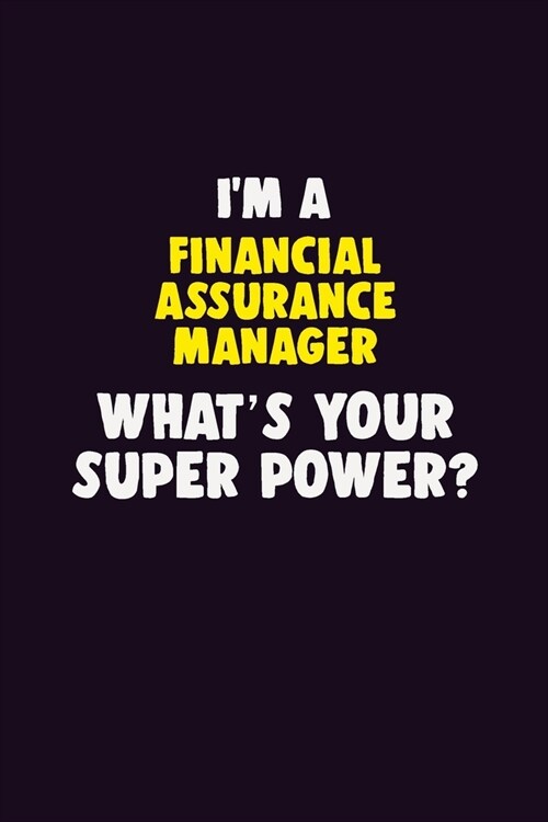 IM A Financial Assurance Manager, Whats Your Super Power?: 6X9 120 pages Career Notebook Unlined Writing Journal (Paperback)