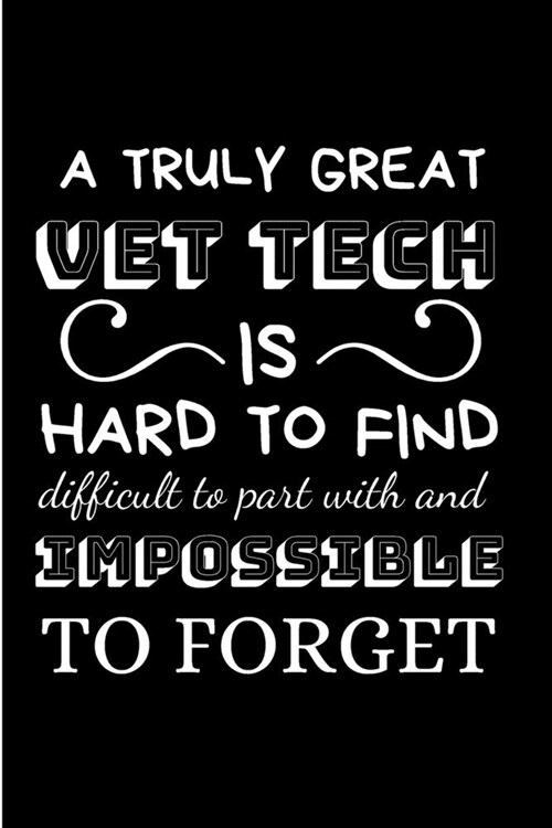 A truly great vet tech is hard to find difficult to part with and impossible to forget: Vet Nurse Notebook journal Diary Cute funny blank lined notebo (Paperback)
