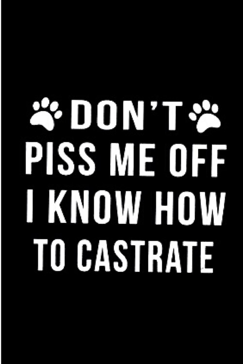 Dont Piss me off I know how to castrate: Vet Nurse Notebook journal Diary Cute funny blank lined notebook Gift for women dog lover cat owners vet deg (Paperback)
