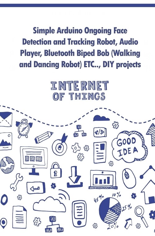 Simple Arduino Ongoing Face Detection and Tracking Robot, Audio Player, Bluetooth Biped Bob (Walking and Dancing Robot) ETC..,: DIY projects (Paperback)
