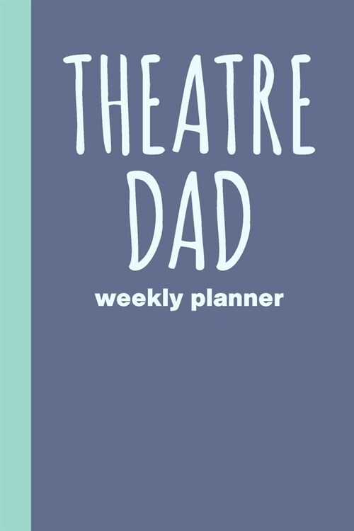 Theatre Dad: Small Undated Weekly Planner Agenda for Schedules and Notes with Simple Cover Design in Blue (Paperback)