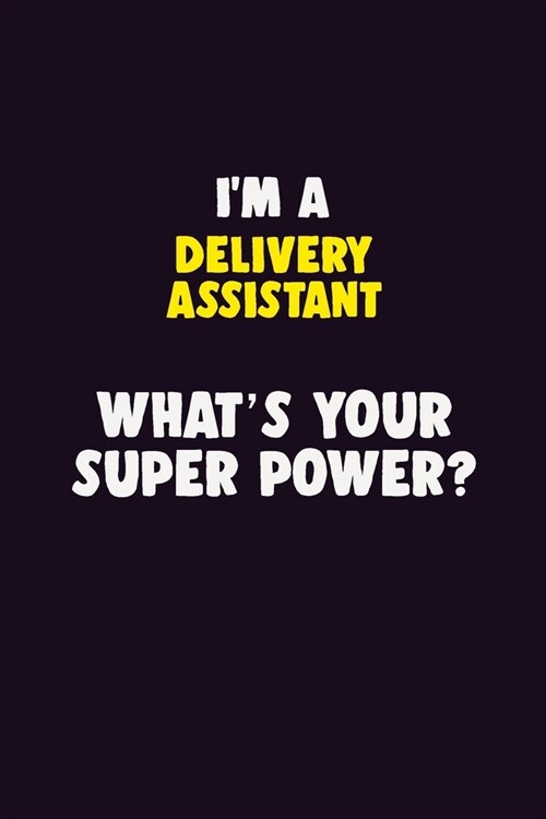 IM A Delivery Assistant, Whats Your Super Power?: 6X9 120 pages Career Notebook Unlined Writing Journal (Paperback)