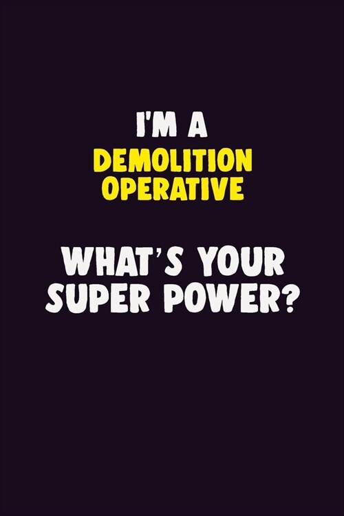 IM A Demolition Operative, Whats Your Super Power?: 6X9 120 pages Career Notebook Unlined Writing Journal (Paperback)