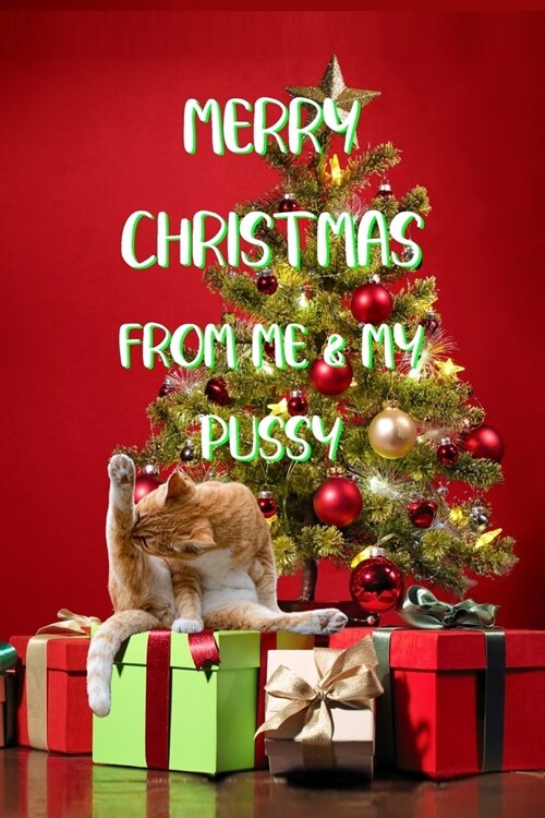 Merry Christmas from Me & My Pussy: Funny Journal, Humorous Present or Gag Gift for Him, Husband, Boyfriend, Fiance, for her, Girlfriend, Birthday, An (Paperback)