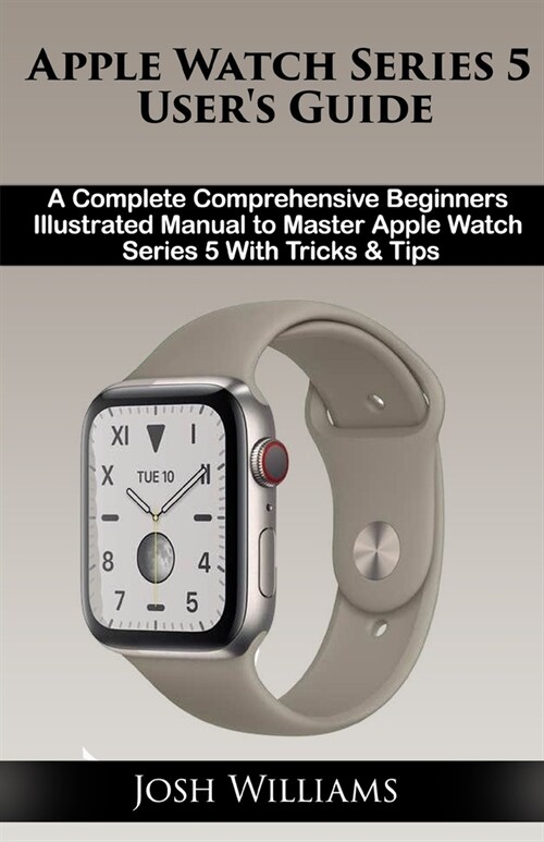 Apple Watch Series 5 Users Guide: A Complete comprehensive Beginners Illustrated Manual to Master Apple Watch 5 With Tricks & Tips (Paperback)