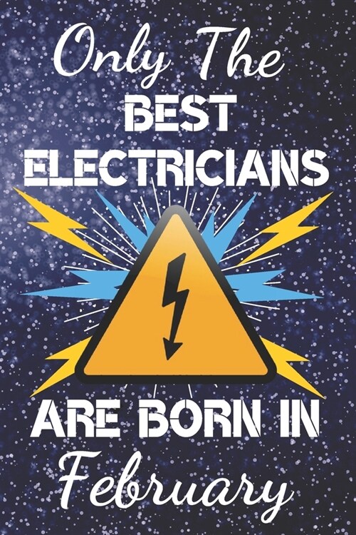 Only The Best Electricians Are Born In February: Electrician Gift Ideas. This Electrician Notebook or Electrician Journal has an eye catching fun cove (Paperback)