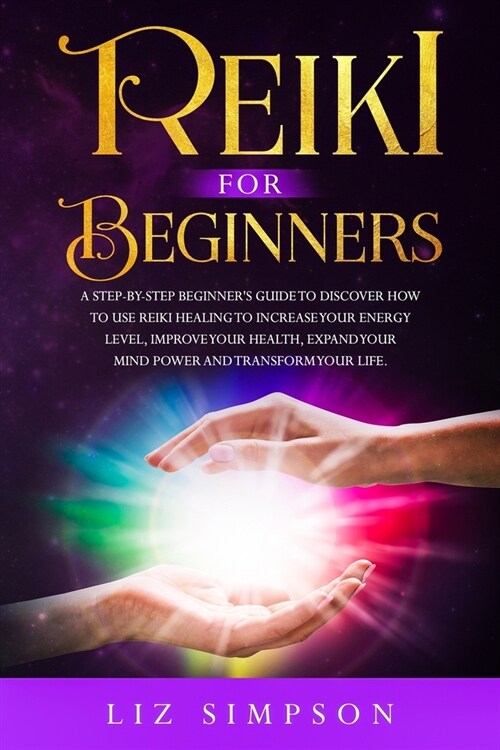 Reiki For Beginners: A Step-By-Step Beginners Guide to Discover How to Use Reiki Healing to Increase Your Energy Level, Improve Your Healt (Paperback)
