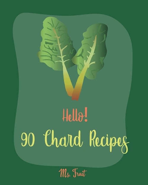 Hello! 90 Chard Recipes: Best Chard Cookbook Ever For Beginners [Book 1] (Paperback)