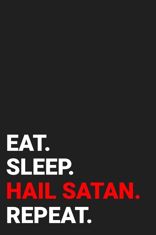 Eat. Sleep. Hail Satan. Repeat.: Notebook and Journal for your Everyday Satanist (Paperback)