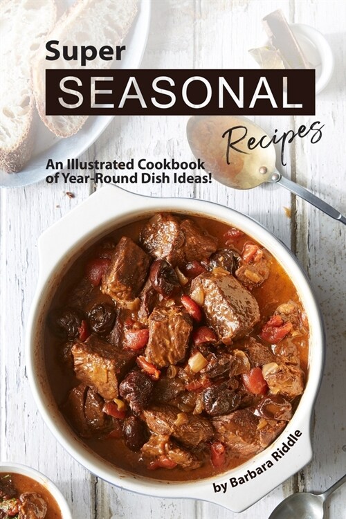 Super Seasonal Recipes: An Illustrated Cookbook of Year-Round Dish Ideas! (Paperback)