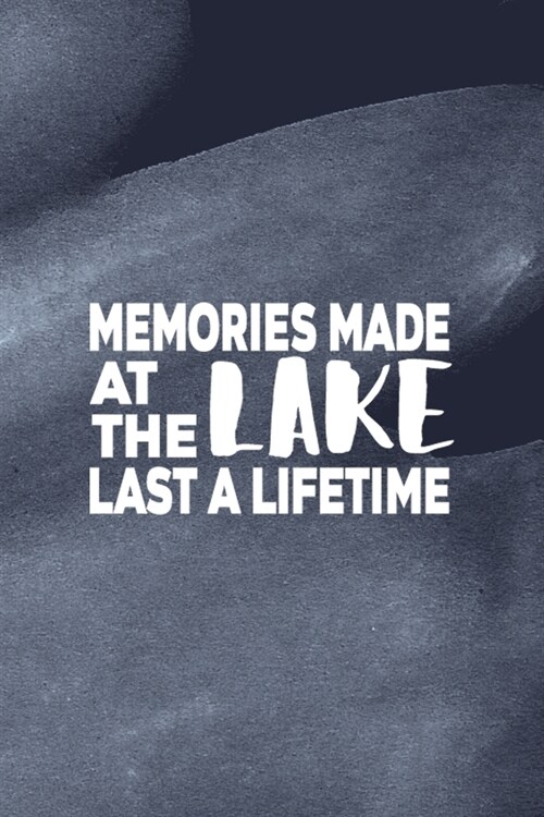 Memories Made At The Lake Last A Lifetime: All Purpose 6x9 Blank Lined Notebook Journal Way Better Than A Card Trendy Unique Gift Blue Texture Lake (Paperback)