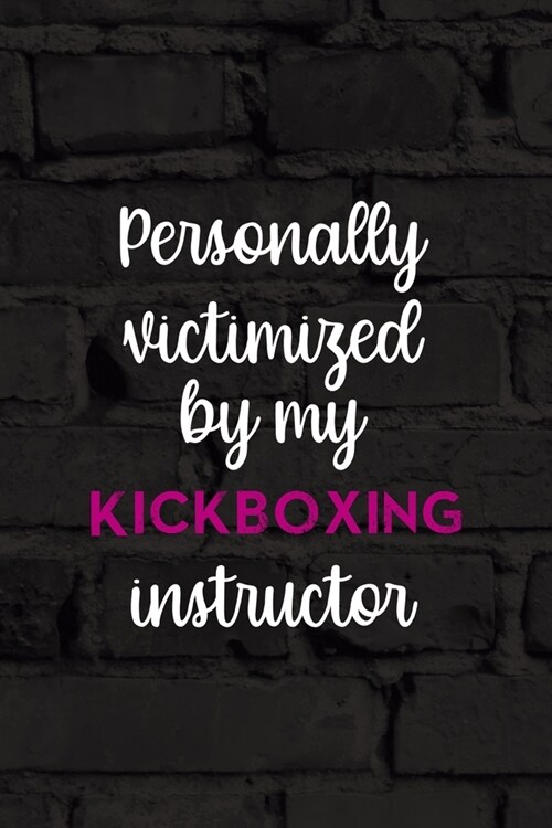 Personally Victimized By My Kickboxing Instructor: All Purpose 6x9 Blank Lined Notebook Journal Way Better Than A Card Trendy Unique Gift Black Wall K (Paperback)