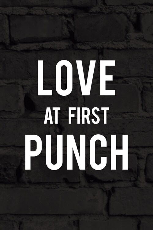 Love At First Punch: All Purpose 6x9 Blank Lined Notebook Journal Way Better Than A Card Trendy Unique Gift Black Wall Kickboxing (Paperback)