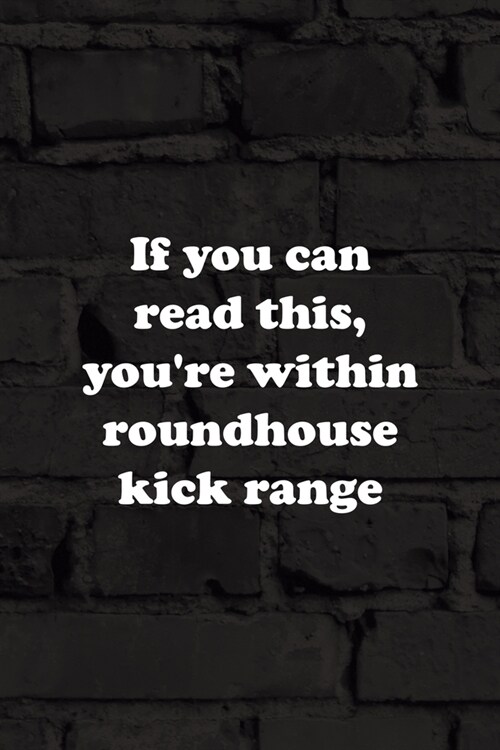 If You Can Read This, Youre Within Roundhouse Kick Range: All Purpose 6x9 Blank Lined Notebook Journal Way Better Than A Card Trendy Unique Gift Blac (Paperback)