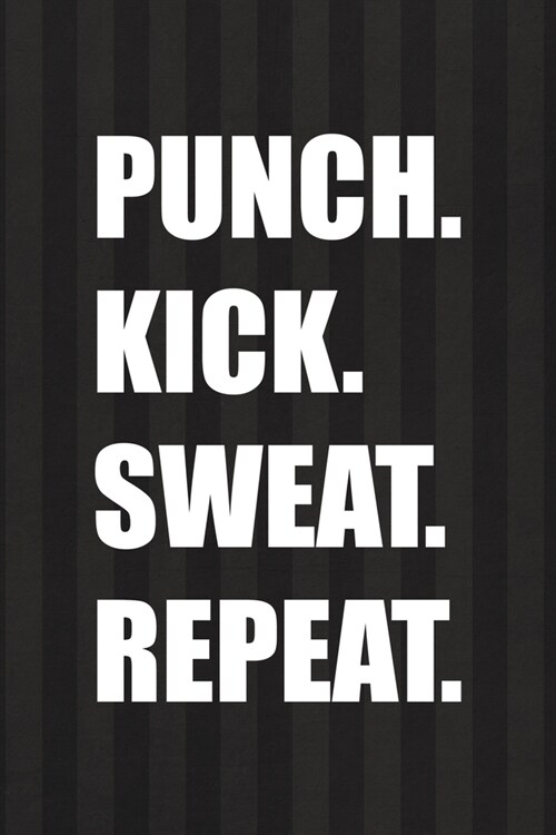 Punch. Kick. Sweat. Repeat.: All Purpose 6x9 Blank Lined Notebook Journal Way Better Than A Card Trendy Unique Gift Black And Grey Cells Kickboxing (Paperback)
