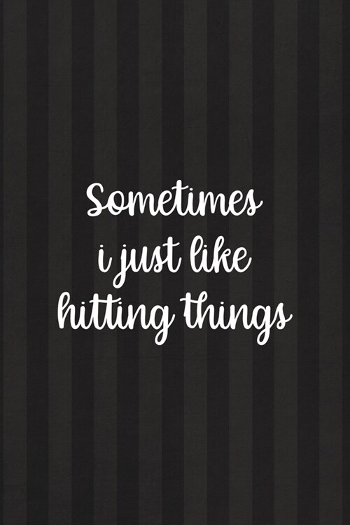 Sometimes I Just Like Hitting Things: All Purpose 6x9 Blank Lined Notebook Journal Way Better Than A Card Trendy Unique Gift Black And Grey Cells Kick (Paperback)