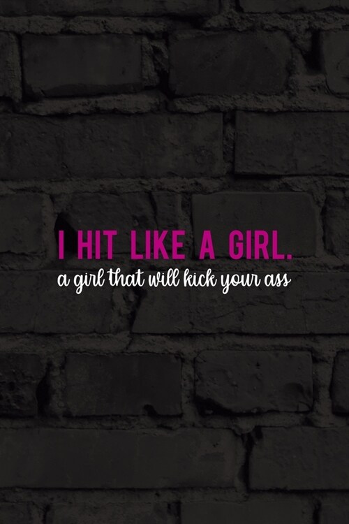 I Hit Like A Girl. A Girl That Will Kick Your Ass: All Purpose 6x9 Blank Lined Notebook Journal Way Better Than A Card Trendy Unique Gift Black Wall K (Paperback)