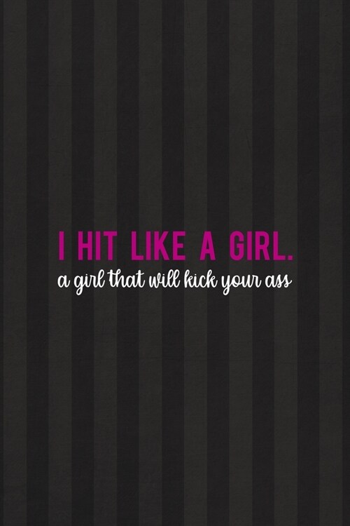 I Hit Like A Girl. A Girl That Will Kick Your Ass: All Purpose 6x9 Blank Lined Notebook Journal Way Better Than A Card Trendy Unique Gift Black And Gr (Paperback)