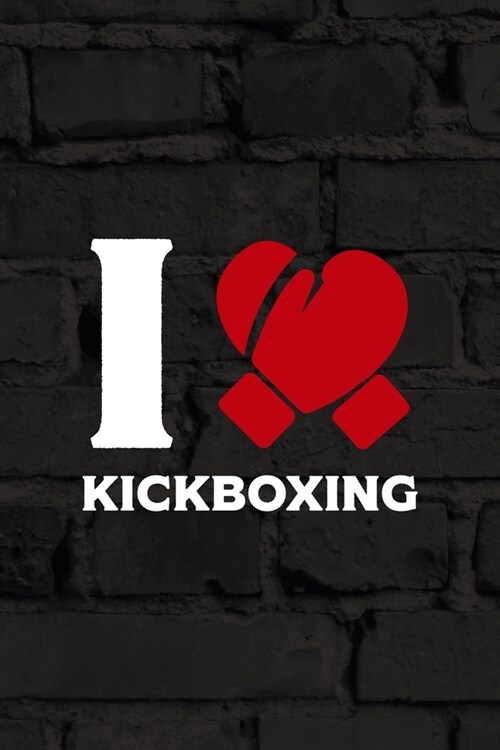 I Love Kickboxing: All Purpose 6x9 Blank Lined Notebook Journal Way Better Than A Card Trendy Unique Gift Black Wall Kickboxing (Paperback)