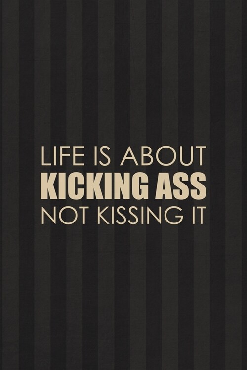 Life Is About Kicking Ass Not Kissing It: All Purpose 6x9 Blank Lined Notebook Journal Way Better Than A Card Trendy Unique Gift Black And Grey Cells (Paperback)