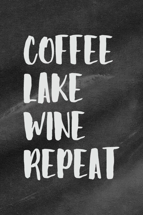 Coffee. Lake. Wine. Repeat.: All Purpose 6x9 Blank Lined Notebook Journal Way Better Than A Card Trendy Unique Gift Black Texture Lake (Paperback)