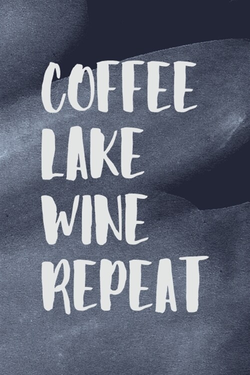 Coffee. Lake. Wine. Repeat.: All Purpose 6x9 Blank Lined Notebook Journal Way Better Than A Card Trendy Unique Gift Blue Texture Lake (Paperback)
