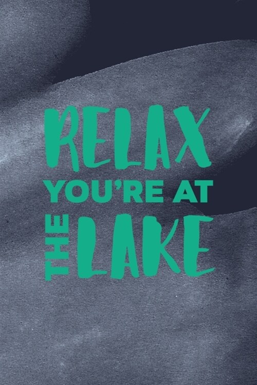 Relax Youre At The Lake: All Purpose 6x9 Blank Lined Notebook Journal Way Better Than A Card Trendy Unique Gift Blue Texture Lake (Paperback)