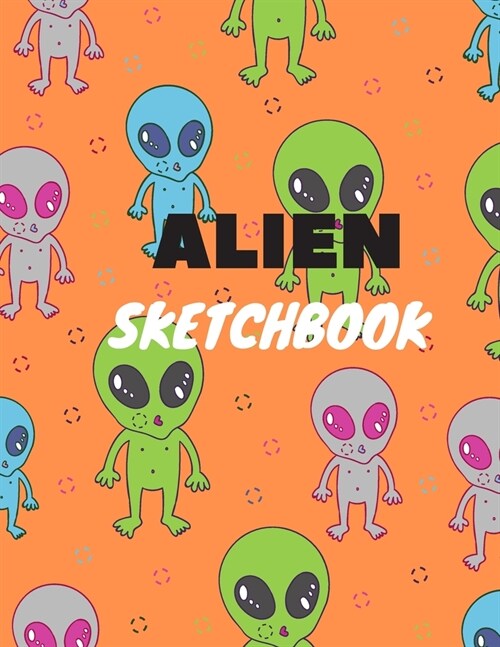 Alien Sketchbook: 8.5X11 inches notebook, blank page journal, 100 pages plank paper for sketcher, kids, boys, girls, men, women, for dra (Paperback)