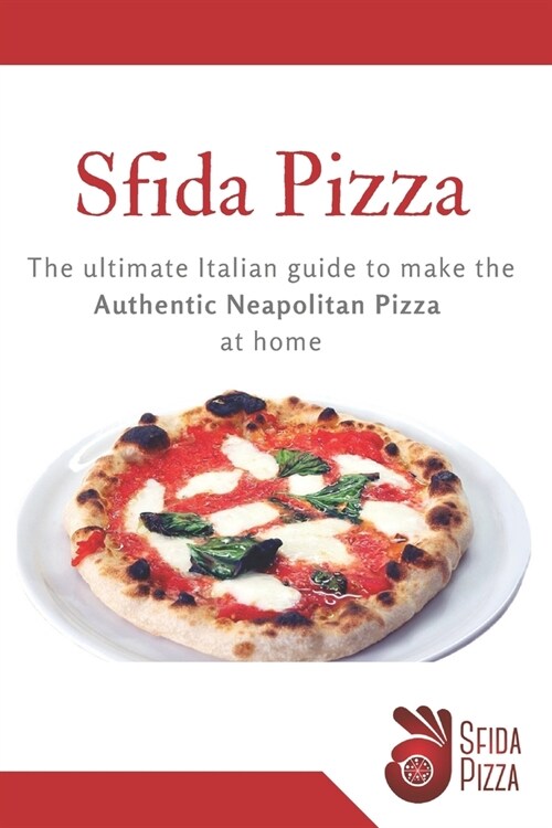 Sfida Pizza: The ultimate Italian guide to make the Authentic Neapolitan Pizza at home (Paperback)