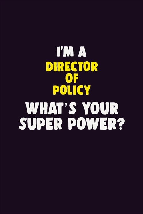 IM A Director of Policy, Whats Your Super Power?: 6X9 120 pages Career Notebook Unlined Writing Journal (Paperback)