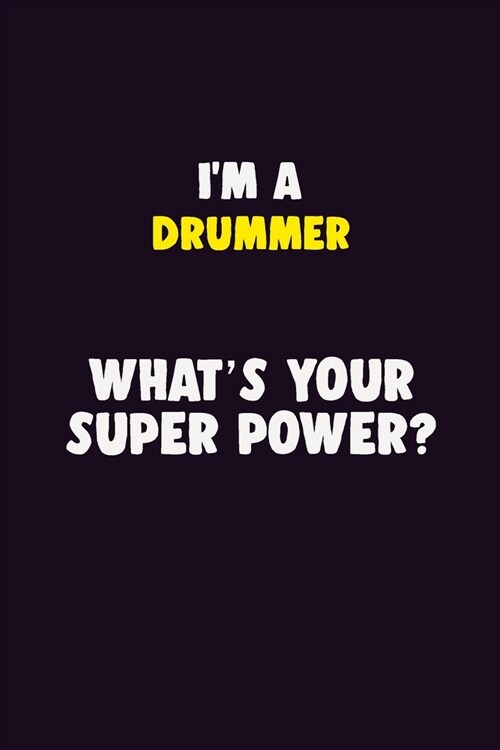 IM A Drummer, Whats Your Super Power?: 6X9 120 pages Career Notebook Unlined Writing Journal (Paperback)