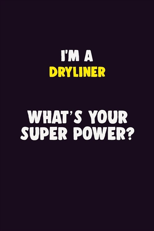 IM A Dryliner, Whats Your Super Power?: 6X9 120 pages Career Notebook Unlined Writing Journal (Paperback)