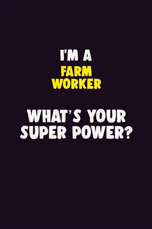 IM A Farm Worker, Whats Your Super Power?: 6X9 120 pages Career Notebook Unlined Writing Journal (Paperback)