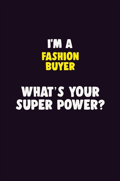 IM A Fashion Buyer, Whats Your Super Power?: 6X9 120 pages Career Notebook Unlined Writing Journal (Paperback)